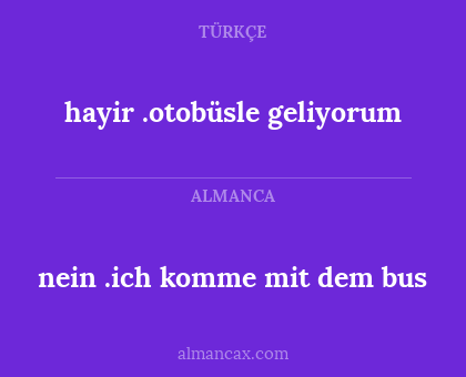 hayir .otobüsle geliyorum - nein .ich komme mit dem bus