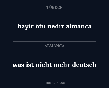 was ist nicht mehr deutsch - hayir ötu nedir almanca