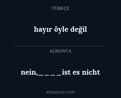 nein,____ist es nicht - hayır öyle değil