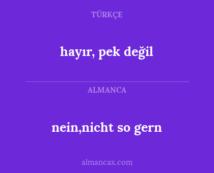 hayır, pek değil - nein,nicht so gern
