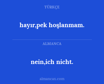 hayır,pek hoşlanmam. - nein,ich nicht.