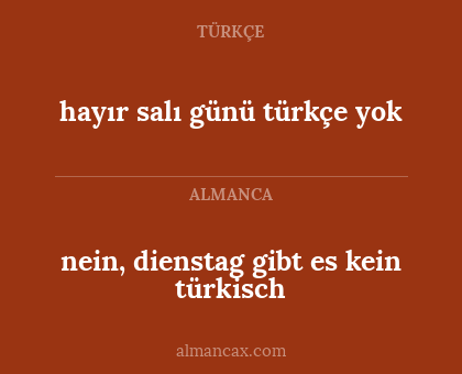 nein, dienstag gibt es kein türkisch - hayır salı günü türkçe yok