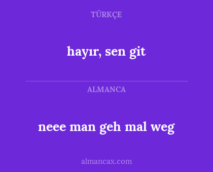 hayır, sen git - neee man geh mal weg