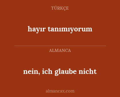 hayır tanımıyorum - nein, ich glaube nicht
