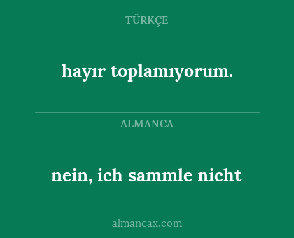 nein, ich sammle nicht - hayır toplamıyorum.