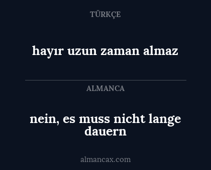 nein, es muss nicht lange dauern - hayır uzun zaman almaz