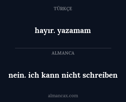 hayır. yazamam - nein. ich kann nicht schreiben