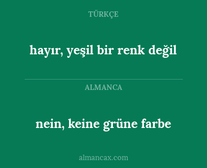 nein, keine grüne farbe - hayır, yeşil bir renk değil