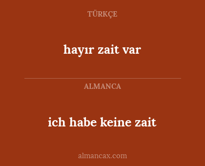 hayır zait var - ich habe keine zait