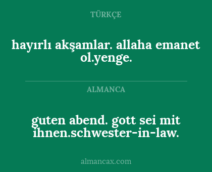 hayırlı akşamlar.
allaha emanet ol.yenge. - guten abend.
gott sei mit ihnen.schwester-in-law.