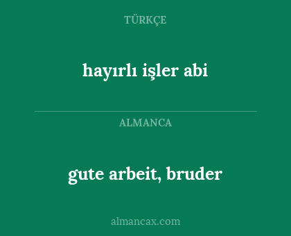 gute arbeit, bruder - hayırlı işler abi