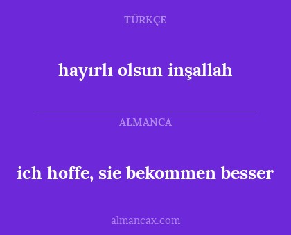 ich hoffe, sie bekommen besser - hayırlı olsun inşallah