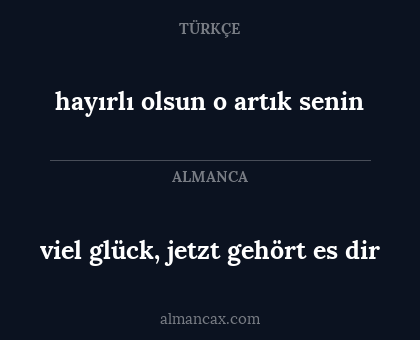 viel glück, jetzt gehört es dir - hayırlı olsun o artık senin