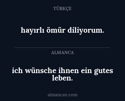 ich wünsche ihnen ein gutes leben. - hayırlı ömür diliyorum.