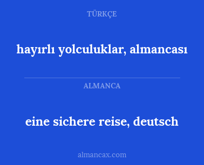 hayırlı yolculuklar, almancası - eine sichere reise, deutsch