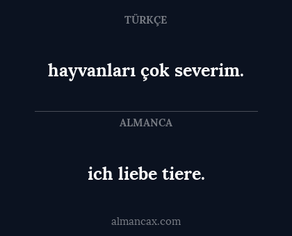 ich liebe tiere. - hayvanları çok severim.