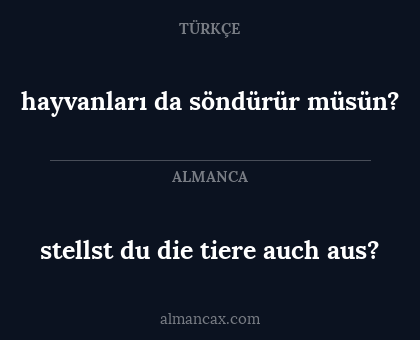 stellst du die tiere auch aus? - hayvanları da söndürür müsün?