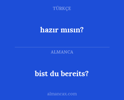 hazır mısın? - bist du bereits?