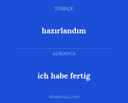 ich habe fertig - hazırlandım