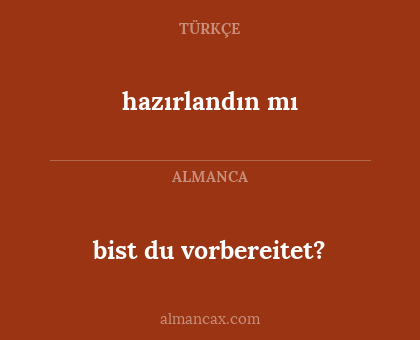 hazırlandın mı - bist du vorbereitet?