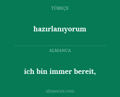 hazırlanıyorum - ich bin immer bereit,