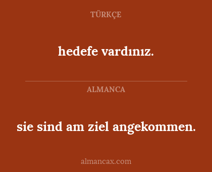 hedefe vardınız. - sie sind am ziel angekommen.