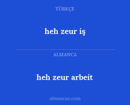 heh zeur iş - heh zeur arbeit