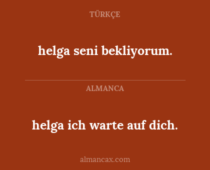 helga seni bekliyorum. - helga ich warte auf dich.