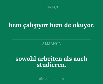 hem çalışıyor hem de okuyor. - sowohl arbeiten als auch studieren.
