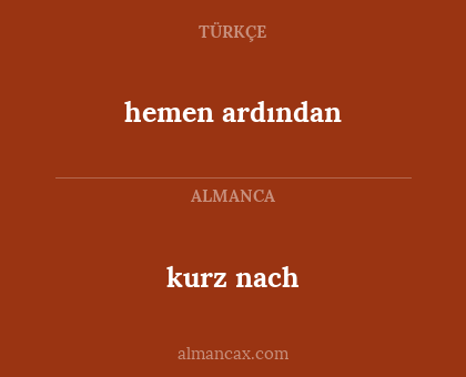 hemen ardından - kurz nach