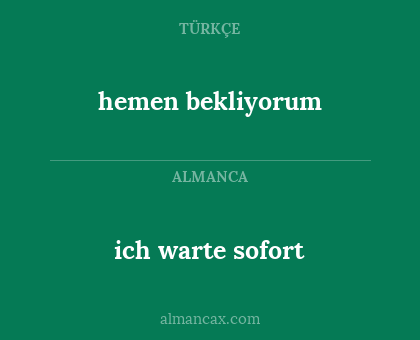 ich warte sofort - hemen bekliyorum