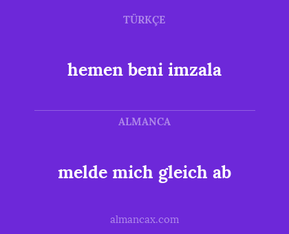 melde mich gleich ab - hemen beni imzala