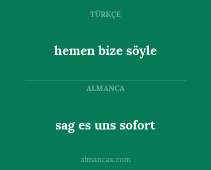 hemen bize söyle - sag es uns sofort