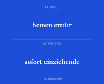 hemen emilir - sofort einziehende