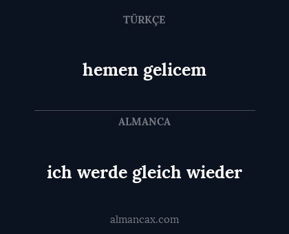 hemen gelicem - ich werde gleich wieder