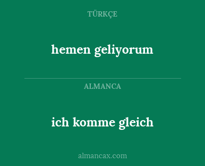 hemen geliyorum - ich komme gleich