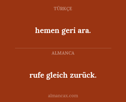 hemen geri ara. - rufe gleich zurück.