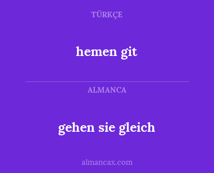 hemen git - gehen sie gleich