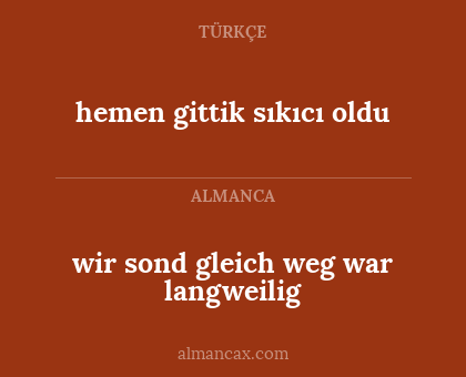 wir sond gleich weg war langweilig - hemen gittik sıkıcı oldu