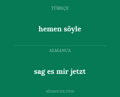 hemen söyle - sag es mir jetzt