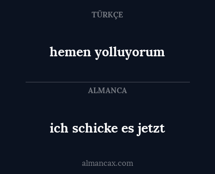 hemen yolluyorum - ich schicke es jetzt