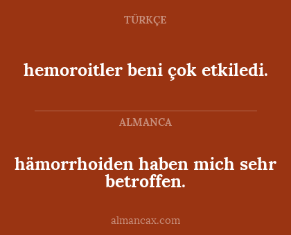 hämorrhoiden haben mich sehr betroffen. - hemoroitler beni çok etkiledi.