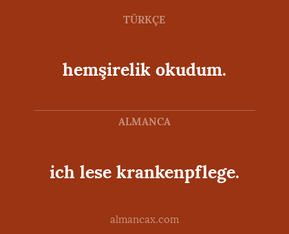 hemşirelik okudum. - ich lese krankenpflege.