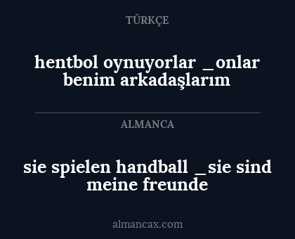 hentbol oynuyorlar _onlar benim arkadaşlarım - sie spielen handball
_sie sind meine freunde
