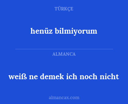 henüz bilmiyorum - weiß ne demek ich noch nicht
