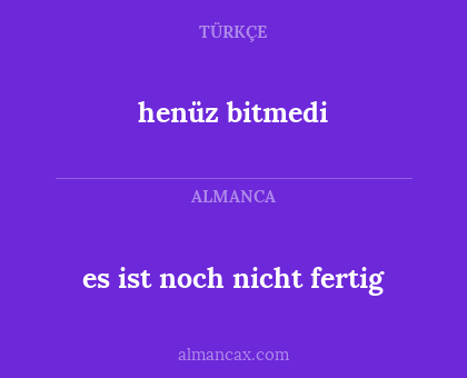 henüz bitmedi - es ist noch nicht fertig