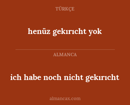 henüz gekırıcht yok - ich habe noch nicht gekırıcht