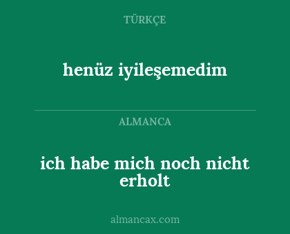 henüz iyileşemedim - ich habe mich noch nicht erholt