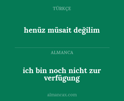 ich bin noch nicht zur verfügung - henüz müsait değilim