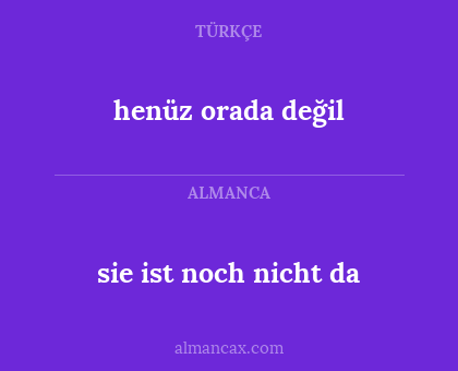 henüz orada değil - sie ist noch nicht da
